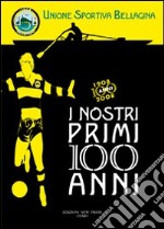 I nostri primi 100 anni. Unione sportiva bellagina