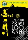 I nostri primi 100 anni. Unione sportiva bellagina libro