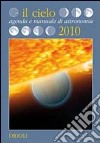 Il cielo. Agenda e manuale di astronomia 2010 libro