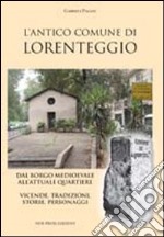 L'antico comune di Lorenteggio. Dal borgo medioevale all'attuale quartiere. Vicende, tradizioni, storie, personaggi libro