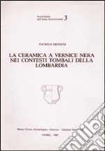 La ceramica a vernice nera nei contesti tombali della Lombardia libro