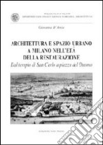 Architettura e spazio urbano a Milano nell'età della restaurazione. Dal tempio di San Carlo a piazza del Duomo libro