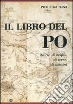 Il libro del Po. Storia di acque, di terre, di uomini libro