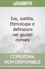 Ius, iustitia. Etimologia e definizioni nei giuristi romani libro