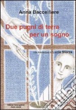 Due pugni di terra per un sogno. Ediz. illustrata libro