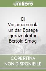 Di Violamammola un dar Bösege groazdokhtur Bertold Smog libro