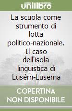 La scuola come strumento di lotta politico-nazionale. Il caso dell'isola linguistica di Lusérn-Luserna libro