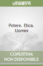 Potere. Etica. Uomini libro