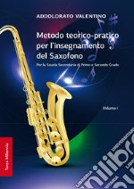 Metodo teorico-pratico per l'insegnamento del saxofono. Per la Scuola Secondaria di Primo e Secondo Grado. Ediz. per la scuola. Vol. 1 libro