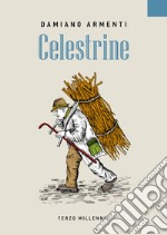 Celestrine. Racconti e personaggi di vita contadina del passato. Ediz. illustrata