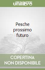 Pesche prossimo futuro libro