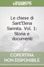 Le chiese di Sant'Elena Sannita. Vol. 1: Storia e documenti