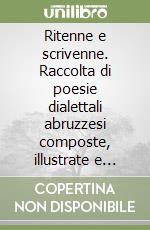 Ritenne e scrivenne. Raccolta di poesie dialettali abruzzesi composte, illustrate e audio-interpretate da Lucilla Luciani libro