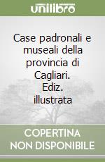 Case padronali e museali della provincia di Cagliari. Ediz. illustrata