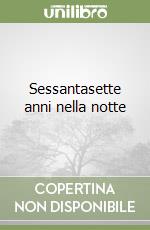 Sessantasette anni nella notte libro