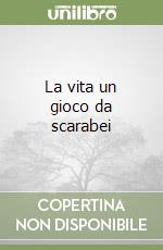 La vita un gioco da scarabei libro