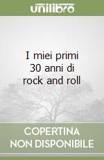 I miei primi 30 anni di rock and roll