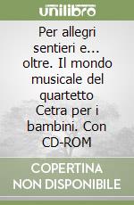 Per allegri sentieri e... oltre. Il mondo musicale del quartetto Cetra per i bambini. Con CD-ROM libro