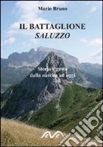 Il battaglione Saluzzo. Storia e gesta dalla nascita ad oggi libro