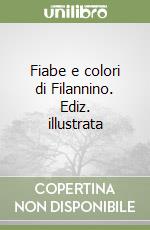 Fiabe e colori di Filannino. Ediz. illustrata libro
