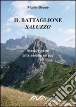 Il battaglione Saluzzo. Storia e gesta dalla nascita ad oggi libro