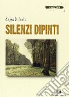 Silenzi dipinti libro di De Vecchis Stefano