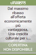 Dal massimo ribasso all'offerta economicamente più vantaggiosa. Una crescita culturale per i protagonisti dell'appalto pubblico