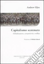 Capitalismo scatenato. Globalizzazione, competitività e welfare libro