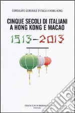 Cinque secoli di italiani a Hong Kong e Macao (1513-2013) libro