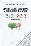 Cinque secoli di italiani a Hong Kong e Macao (1513-2013) libro