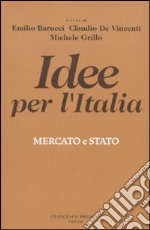 Idee per l'Italia. Mercato & stato libro