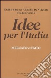 Idee per l'Italia. Mercato & stato libro