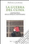 La guerra del clima. Geopolitica delle energie rinnovabili libro di Casertano Stefano