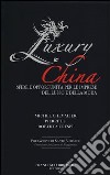 Luxury China. Sfide e opportunità per le imprese del lusso e della moda libro