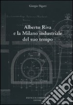 Alberto Riva e la Milano nindustriale del suo tempo libro