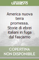 America nuova terra promessa. Storie di ebrei italiani in fuga dal fascismo libro