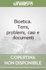 Bioetica. Temi, problemi, casi e documenti