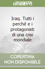 Iraq. Tutti i perché e i protagonisti di una crisi mondiale libro