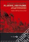 Platone, mio padre. Ossia alcune buone ragioni per essere antidemocratici libro