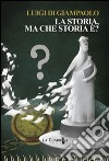 La storia, ma che storia è? libro