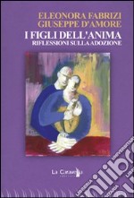 I figli dell'anima. Riflessioni sulla adozione libro