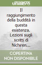 Il raggiungimento della buddità in questa esistenza. Lezioni sugli scritti di Nichiren Daishonin libro