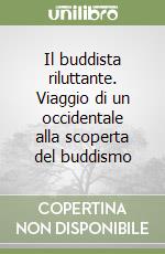 Il buddista riluttante. Viaggio di un occidentale alla scoperta del buddismo libro