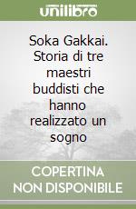 Soka Gakkai. Storia di tre maestri buddisti che hanno realizzato un sogno libro