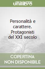 Personalità e carattere. Protagonisti del XXI secolo libro