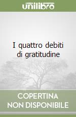 I quattro debiti di gratitudine libro