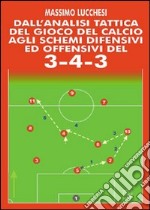 Dall'analisi tattica del gioco del calcio agli schemi difensivi e offensivi del 3-4-3. Con DVD libro