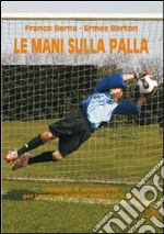 Le mani sulla palla. Progetto di allenamento per i portieri di calcio dagli 8 ai 16 anni. Con DVD