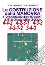 La costruzione della manovra e l'organizzazione dei movimenti d'attacco nei sistemi di gioco 4-4-2, 4-2-3-1, 4-3-3, 4-3-1-2, 3-4-3 libro