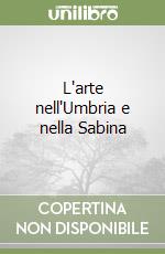 L'arte nell'Umbria e nella Sabina libro
